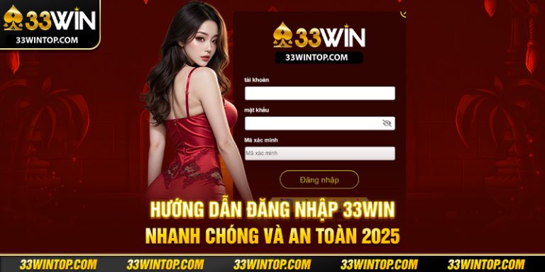 Hướng Dẫn Đăng Nhập 33WIN Nhanh Chóng Và An Toàn 2025