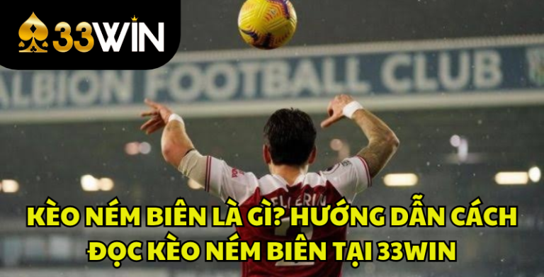Kèo Ném Biên Là Gì? Cách Đọc Và Tính Kèo Ném Biên | 33WIN