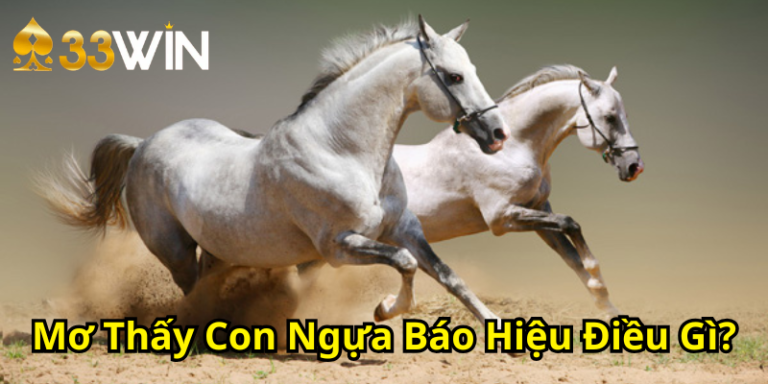 Mơ Thấy Con Ngựa Báo Hiệu Điều Gì? Giải Mã Chi Tiết Từng Trường Hợp | 33WIN